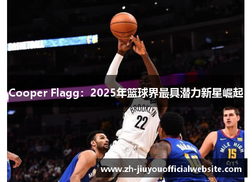 Cooper Flagg：2025年篮球界最具潜力新星崛起