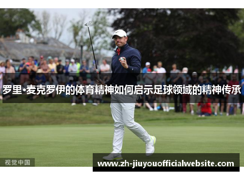 罗里·麦克罗伊的体育精神如何启示足球领域的精神传承